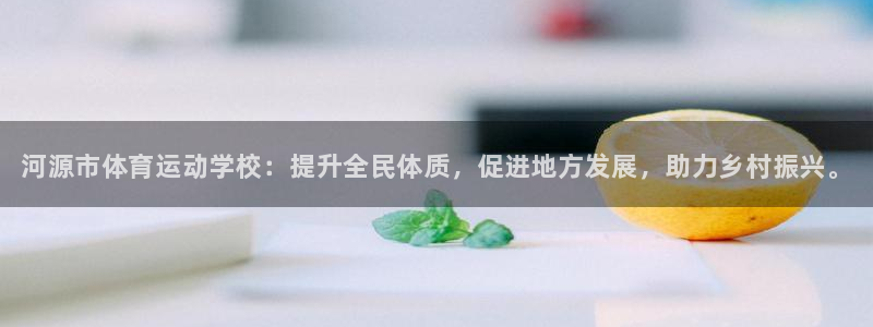 凯发官网下载联系电话：河源市体育运动学校：提升全民体