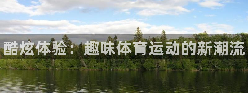 凯发官网下载招商电话是多少啊：酷炫体验：趣味体育运动