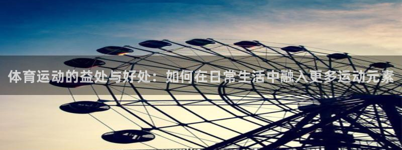 凯发官方正版app娱乐首页官网下载：体育运动的益处与