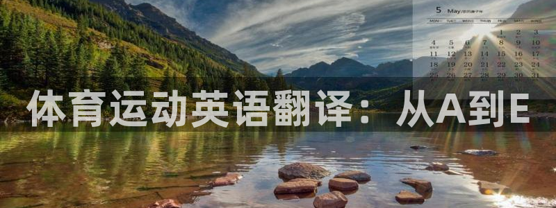 凯发官网下载平台假的吗是真的吗：体育运动英语翻译：从A到E
